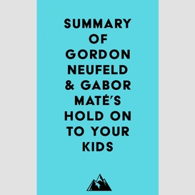 Summary of gordon neufeld & gabor maté's hold on to your kids