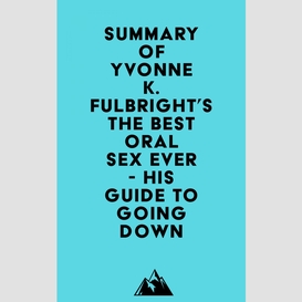 Summary of yvonne k. fulbright's the best oral sex ever - his guide to going down