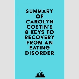 Summary of carolyn costin & gwen schubert grabb's 8 keys to recovery from an eating disorder