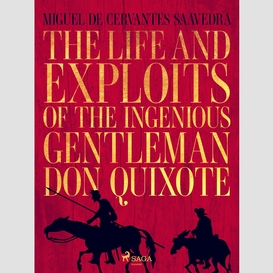 The life and exploits of the ingenious gentleman don quixote de la mancha