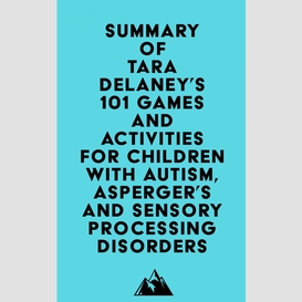 Summary of tara delaney's 101 games and activities for children with autism, asperger's and sensory processing disorders