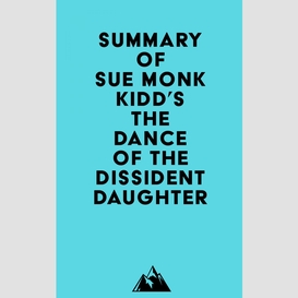 Summary of sue monk kidd's the dance of the dissident daughter