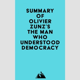 Summary of olivier zunz's the man who understood democracy