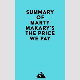 Summary of marty makary, md's the price we pay