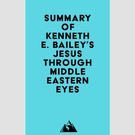 Summary of kenneth e. bailey's jesus through middle eastern eyes