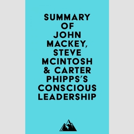Summary of john mackey, steve mcintosh & carter phipps's conscious leadership