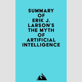 Summary of erik j. larson's the myth of artificial intelligence