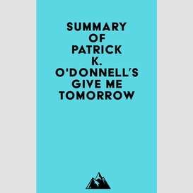 Summary of patrick k. o'donnell's give me tomorrow