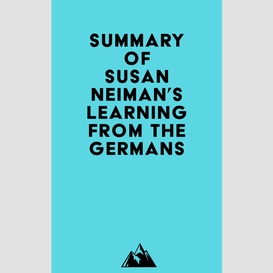 Summary of susan neiman's learning from the germans