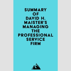 Summary of david h. maister's managing the professional service firm