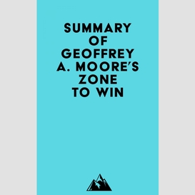 Summary of geoffrey a. moore's zone to win