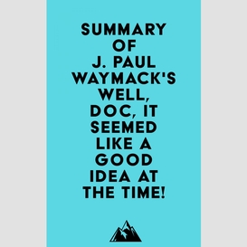 Summary of j. paul waymack's well, doc, it seemed like a good idea at the time!