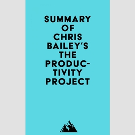 Summary of chris bailey's the productivity project