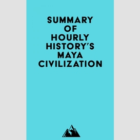 Summary of hourly history's maya civilization