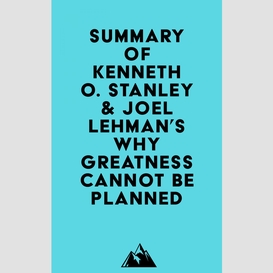 Summary of kenneth o. stanley & joel lehman's why greatness cannot be planned
