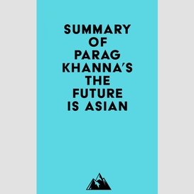 Summary of parag khanna's the future is asian