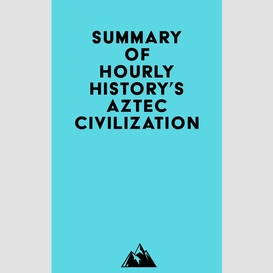 Summary of hourly history's aztec civilization