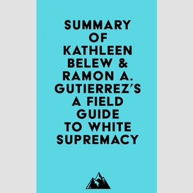Summary of kathleen belew & ramon a. gutierrez's a field guide to white supremacy
