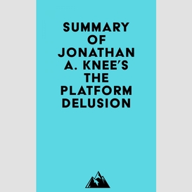 Summary of jonathan a. knee's the platform delusion