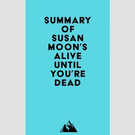 Summary of susan moon's alive until you're dead