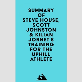Summary of steve house, scott johnston & kilian jornet's training for the uphill athlete