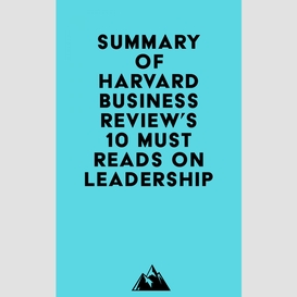 Summary of harvard business review, peter f. drucker, daniel goleman & bill george's hbr's 10 must reads on leadership