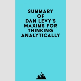 Summary of dan levy's maxims for thinking analytically