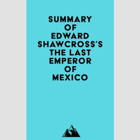 Summary of edward shawcross's the last emperor of mexico