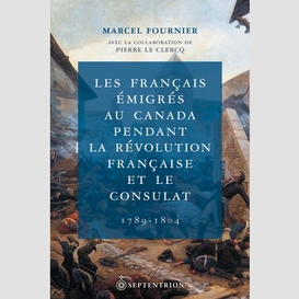 Français émigrés au canada pendant la révolution française et le consulat (les)