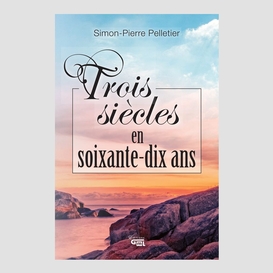 Trois siècles en soixante-dix ans