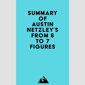 Summary of austin netzley's from 6 to 7 figures