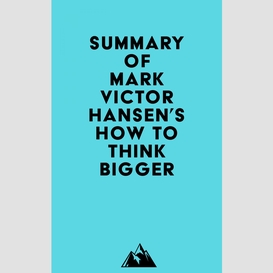 Summary of mark victor hansen's how to think bigger