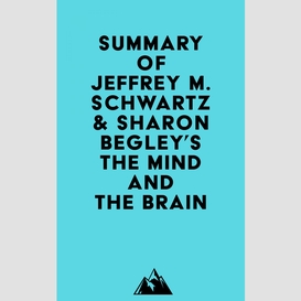 Summary of jeffrey m. schwartz, m.d. & sharon begley's the mind and the brain