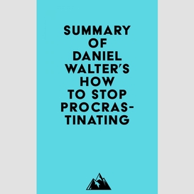 Summary of daniel walter's how to stop procrastinating