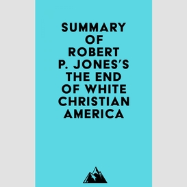 Summary of robert p. jones's the end of white christian america