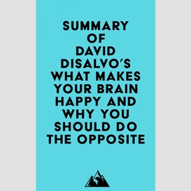 Summary of david disalvo's what makes your brain happy and why you should do the opposite