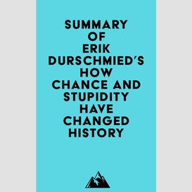 Summary of erik durschmied's how chance and stupidity have changed history