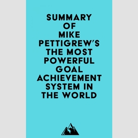 Summary of mike pettigrew's the most powerful goal achievement system in the world ™