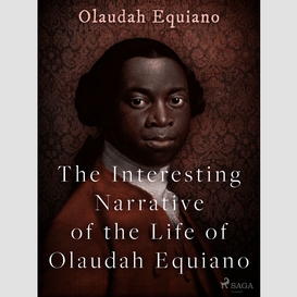 The interesting narrative of the life of olaudah equiano