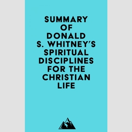 Summary of donald s. whitney's spiritual disciplines for the christian life