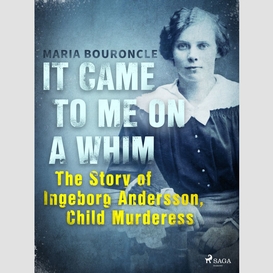 It came to me on a whim - the story of ingeborg andersson, child murderess