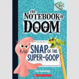 Snap of the super-goop: a branches book (the notebook of doom #10)