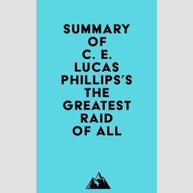 Summary of c. e. lucas phillips's the greatest raid of all