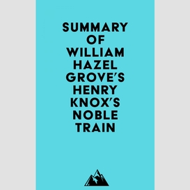 Summary of william hazelgrove's henry knox's noble train