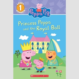 Princess peppa and the royal ball (peppa pig: scholastic reader, level 1)