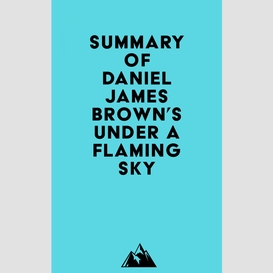 Summary of daniel james brown's under a flaming sky