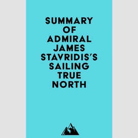 Summary of admiral james stavridis's sailing true north