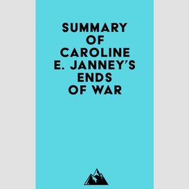 Summary of caroline e. janney's ends of war
