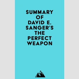 Summary of david e. sanger's the perfect weapon