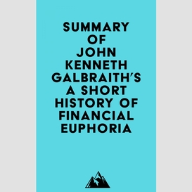 Summary of john kenneth galbraith's a short history of financial euphoria
